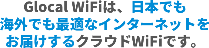 Glocal WiFiは、日本でも海外でも最適なインターネットをお届けするクラウドWiFiです。