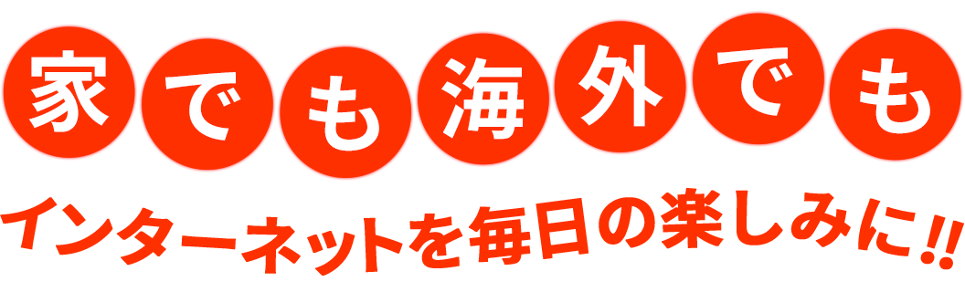 家でも海外でもインターネットを毎日の楽しみに!!